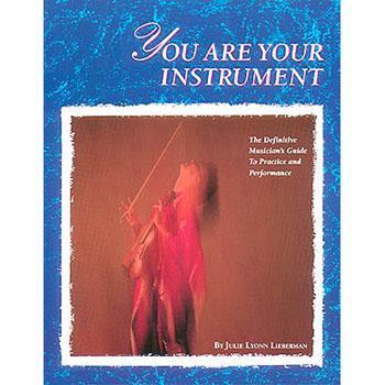 You Are Your Instrument: The Definitive Musician's Guide to Practice and Performance Media Hal Leonard